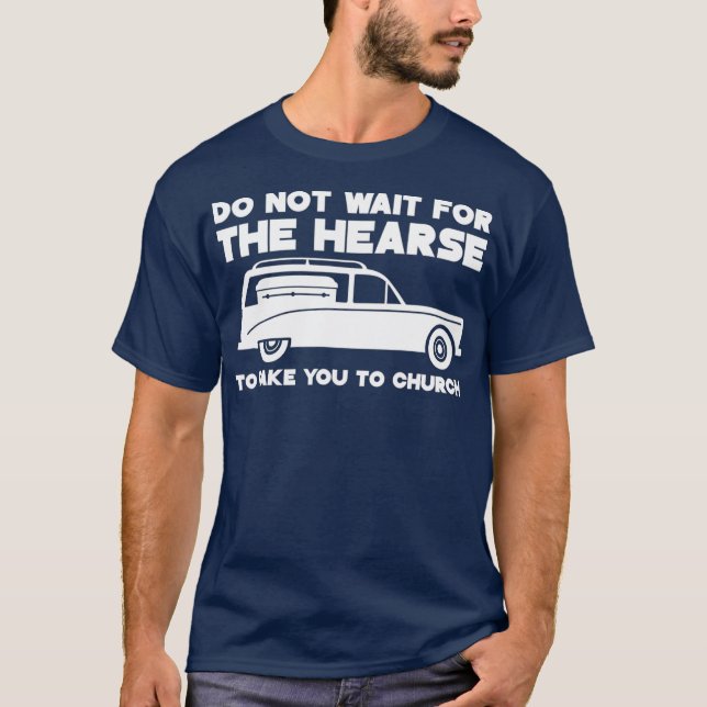 Warten Sie nicht, bis das Hearse Sie zur Kirche br T-Shirt (Vorderseite)