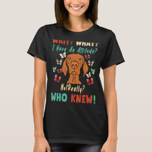 Warten Sie, was ich habe eine Haltung nicht wirkli T-Shirt