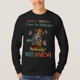 Warten Sie, was ich habe eine Haltung nicht wirkli T-Shirt