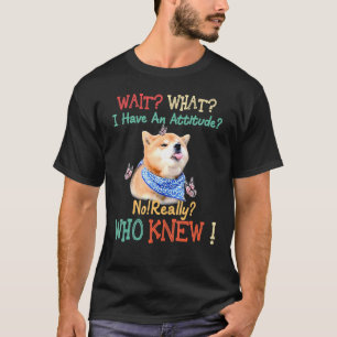 Warten Sie, was ich habe eine Haltung nicht wirkli T-Shirt
