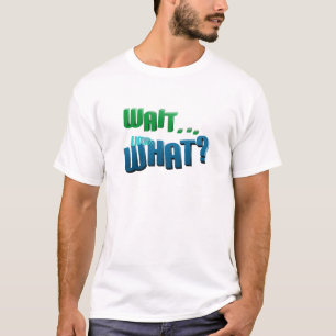 Warten Sie. . Was? T-Shirt