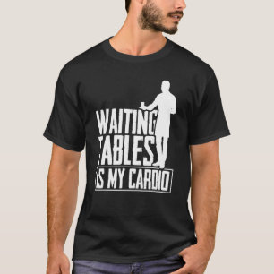 Warten Tables ist mein Cardio Restaurant Waiter Wa T-Shirt