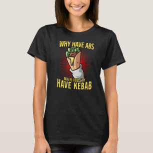 Warum Abs haben, wenn man Kebab haben kann T-Shirt