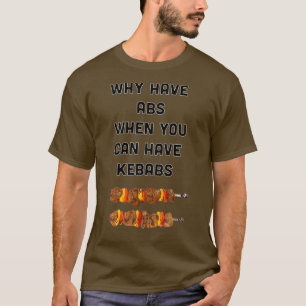Warum Abs haben, wenn man Kebabs haben kann T-Shirt