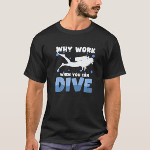 Warum arbeiten, wenn Sie Tauchen Scuba-Tauchen Män T-Shirt