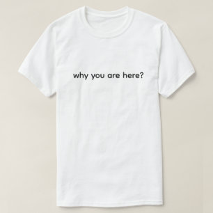 Warum bist du hier Lustig T-Shirt