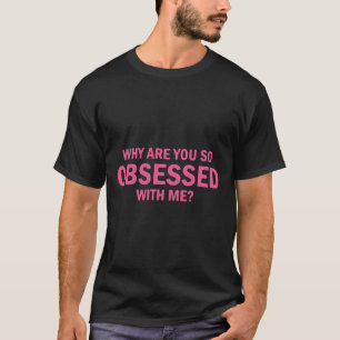 Warum bist du so besessen von mir? T-Shirt
