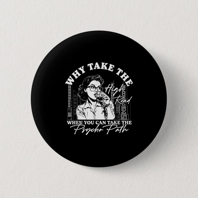 Warum die hohe Straße nehmen, wenn man die Psyche  Button (Vorderseite)