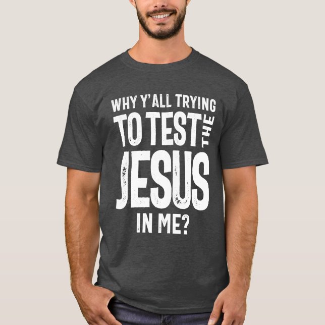 Warum du alle versuchst, den Jesus in mir zu teste T-Shirt (Vorderseite)