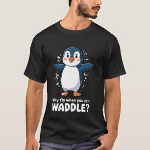 Warum fliegen, wenn man als Pinguin watscheln kann T-Shirt
