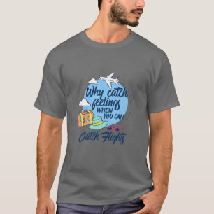 Warum Gefühle fangen, wenn Sie Fliegen fangen könn T-Shirt