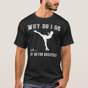 Warum gehe ich Ice-Skate? Warum atmen Sie? T-Shirt