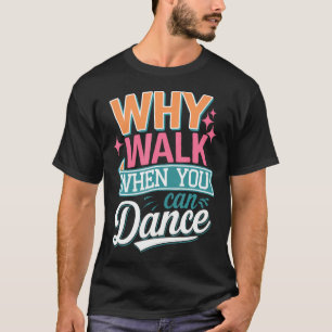 Warum gehen, wenn du lustig tanzen kannst T-Shirt