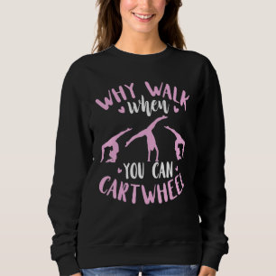 Warum gehen, wenn du radschlagen kannst Turnerin T Sweatshirt