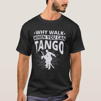 Warum gehen, wenn du Tango tanzen kannst Tango Tän T-Shirt