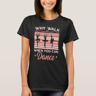 Warum gehen, wenn man als Ballerina Ballett tanzen T-Shirt