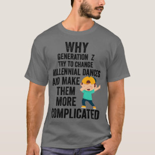 Warum Generation Z versucht, tausendjährige Tänze  T-Shirt