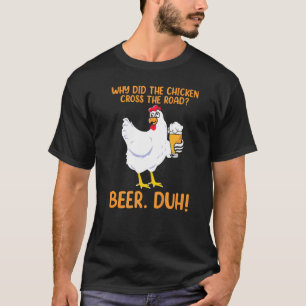 Warum hat das Huhn die Straße überquert? Bier trin T-Shirt