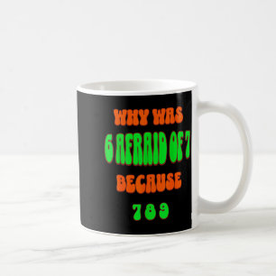 Warum hatte 6 Angst vor 7, weil 789. Lustiges 67 M Kaffeetasse