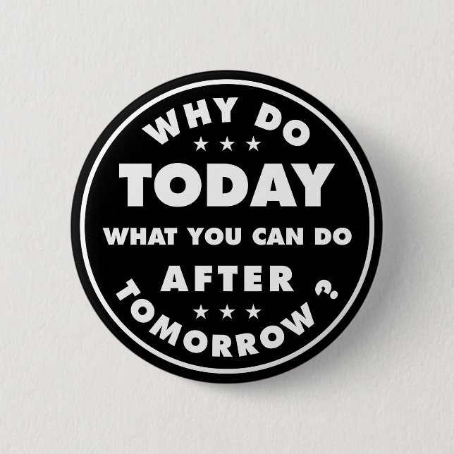 Warum heute tun, was Sie nach morgen tun können Button (Vorderseite)
