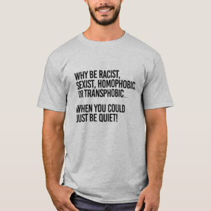 Warum homophob sein, wenn du einfach still sein ka T-Shirt