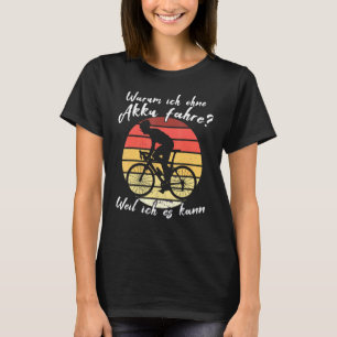 Warum ich den Akku nicht fahre, weil ich E-Bi abwe T-Shirt