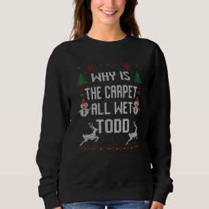 Warum ist der Teppich ganz nass, Todd? Sweatshirt