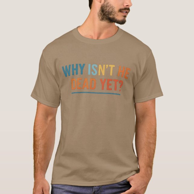 WARUM IST ER NOCH NICHT TOT? T-Shirt (Vorderseite)