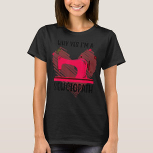 Warum ja, ich bin eine Sewciopath Nähmaschine Thre T-Shirt