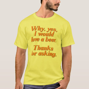 Warum ja ich Liebe ein Bier wurde T-Shirt