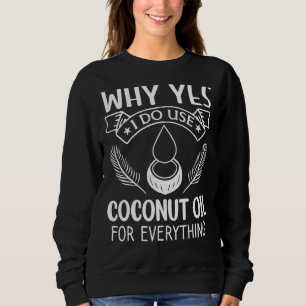 Warum ja, ich verwende Kokosöl für alles Sweatshirt