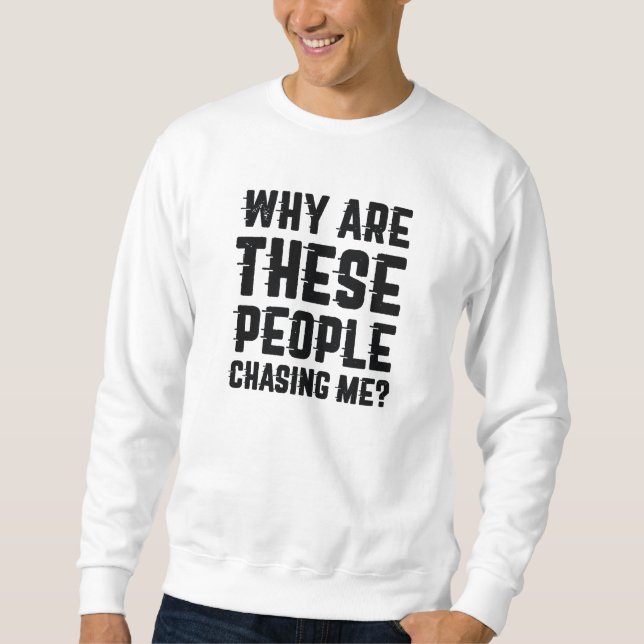 Warum jagen mich diese Leute? Sweatshirt (Vorderseite)