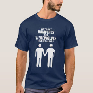 WARUM KÖNNEN SICH VAMPIRES UND WEREWOLVES NICHT EI T-Shirt