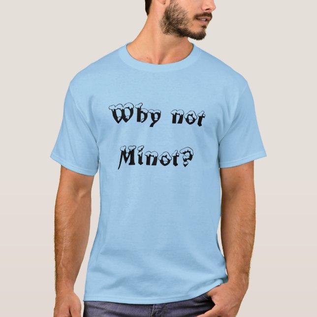 Warum nicht Minot? T-Shirt (Vorderseite)