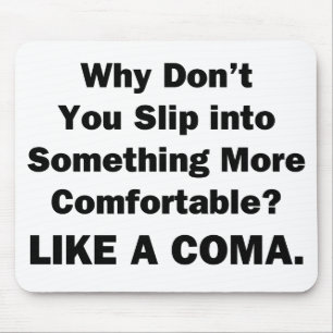 Warum schlüpfst du nicht in etwas Bequemlicheres? Mousepad