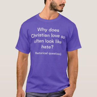 Warum sieht Christliche Liebe so oft wie Hass aus? T-Shirt