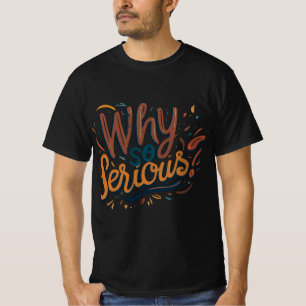 Warum so ernst? T-Shirt