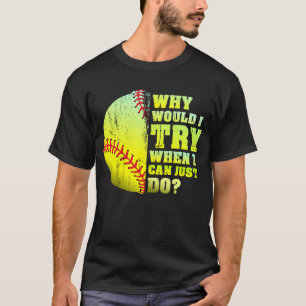 Warum sollte ich mal versuchen, Softball zu machen T-Shirt