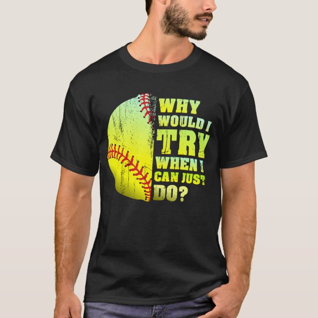 Warum sollte ich mal versuchen, Softball zu machen T-Shirt (Vorderseite)