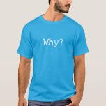 Warum?  T-Shirt<br><div class="desc">Warum? Die lange Frage! Lol!</div>