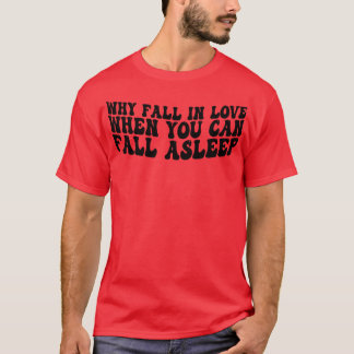 warum verlieben wenn man auch einschlafen kann 1 T-Shirt
