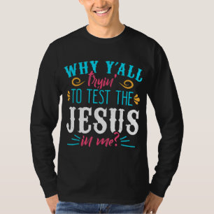 Warum versucht ihr, Jesus in mir auf die Probe zu T-Shirt