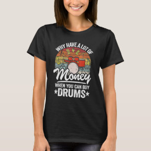 Warum viel Geld haben, wenn man Trommeln kaufen ka T-Shirt
