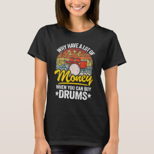 Warum viel Geld haben, wenn man Trommeln kaufen ka T-Shirt