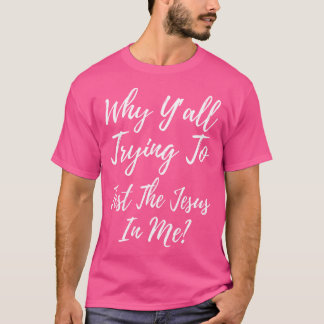 Warum Ya'll versuchen wird, den Jesus in mir lusti T-Shirt