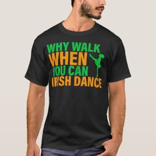 Warum zu Fuß gehen, wenn man Irish Dance Irish Dan T-Shirt