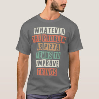 Was auch immer das Problem ist, Pizza neigt dazu z T-Shirt