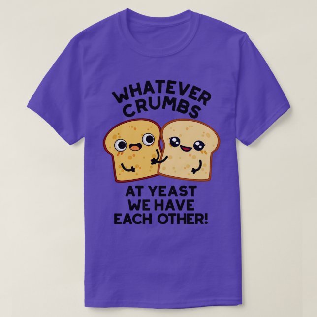 Was auch immer die Hefe, wir haben einander Brot T-Shirt (Design vorne)