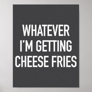 Was auch immer ich bekomme Käse Pommes - Lustiger Poster