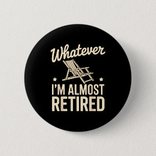 Was auch immer ich bin, bin ich fast im Ruhestand Button